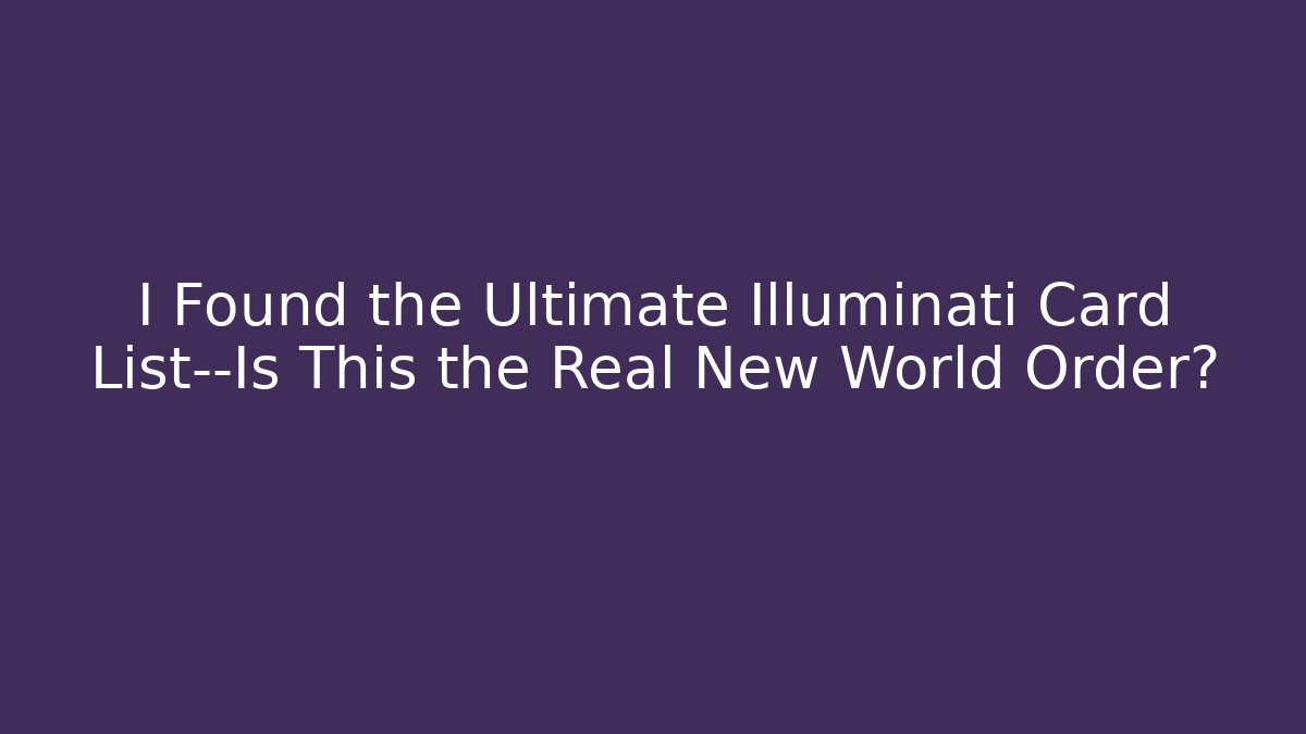 I Found the Ultimate Illuminati Card List—Is This the Real New World Order?