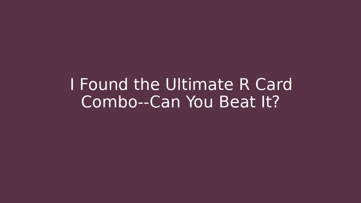 I Found the Ultimate R Card Combo—Can You Beat It?