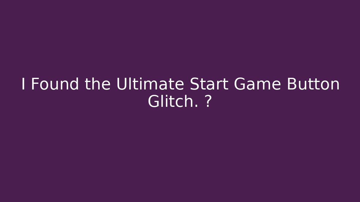 I Found the Ultimate Start Game Button Glitch. 🤫