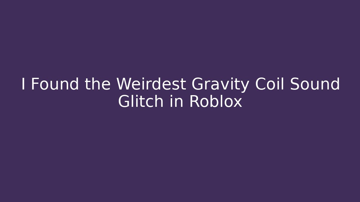 I Found the Weirdest Gravity Coil Sound Glitch in Roblox