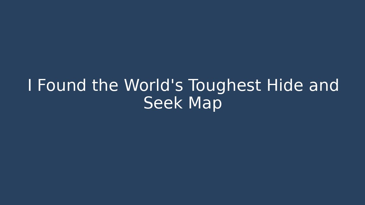 I Found the World's Toughest Hide and Seek Map