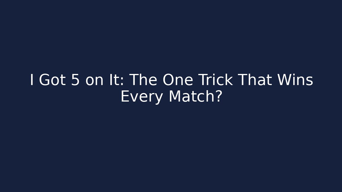 I Got 5 on It: The One Trick That Wins Every Match?