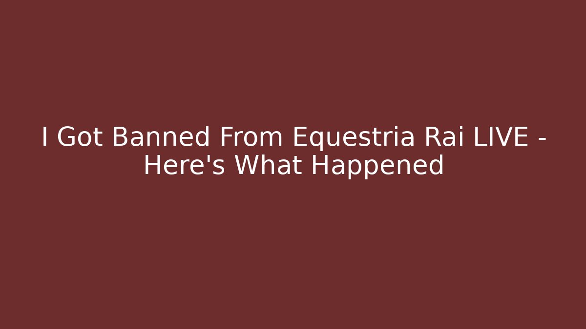 I Got Banned From Equestria Rai LIVE - Here's What Happened