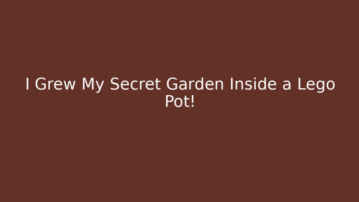 I Grew My Secret Garden Inside a Lego Pot!