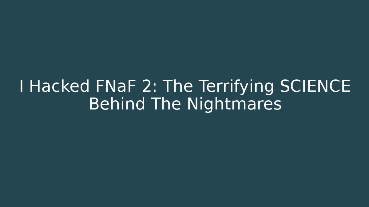I Hacked FNaF 2: The Terrifying SCIENCE Behind The Nightmares