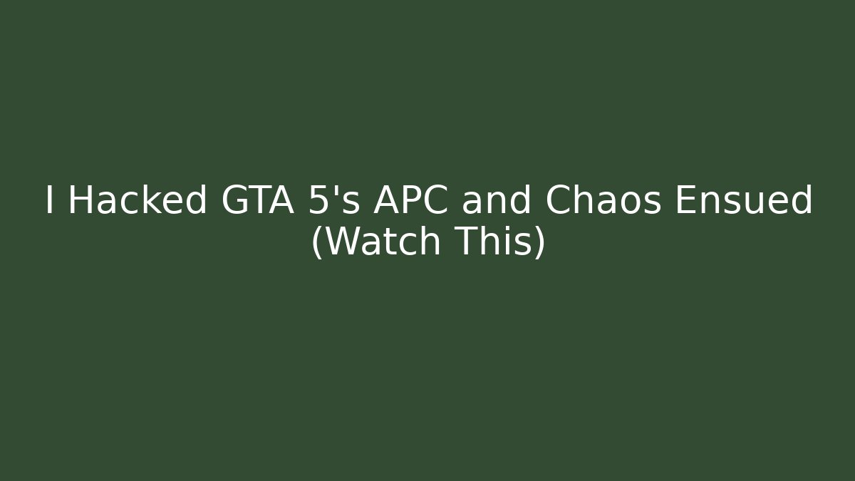I Hacked GTA 5's APC and Chaos Ensued (Watch This)