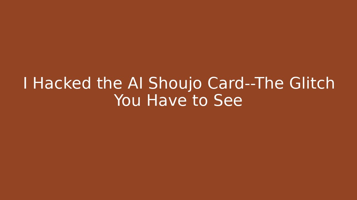 I Hacked the AI Shoujo Card—The Glitch You Have to See