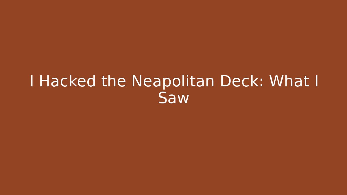 I Hacked the Neapolitan Deck: What I Saw