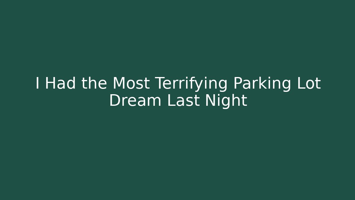 I Had the Most Terrifying Parking Lot Dream Last Night - Critter Realm