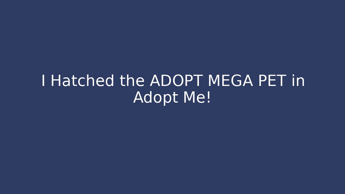 I Hatched the ADOPT MEGA PET in Adopt Me!