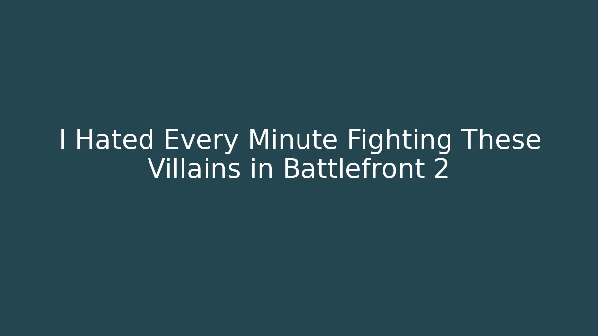 I Hated Every Minute Fighting These Villains in Battlefront 2