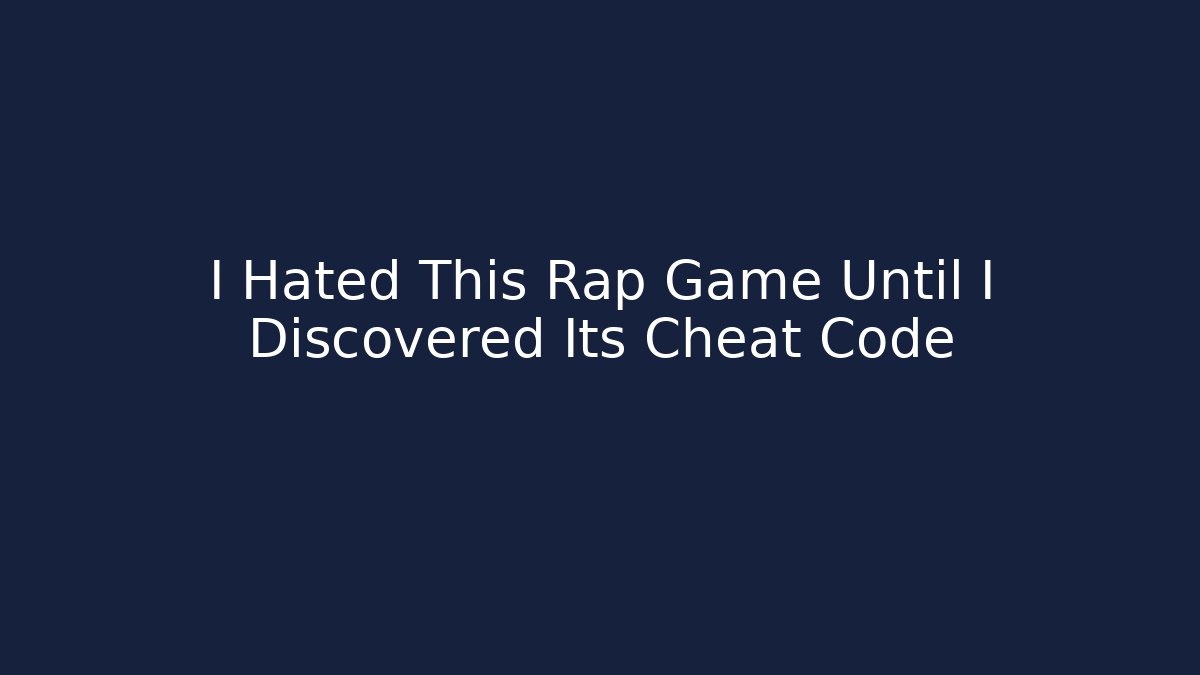 I Hated This Rap Game Until I Discovered Its Cheat Code