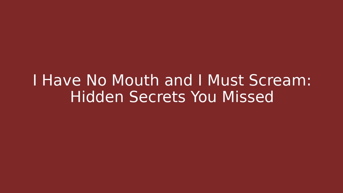 I Have No Mouth and I Must Scream: Hidden Secrets You Missed