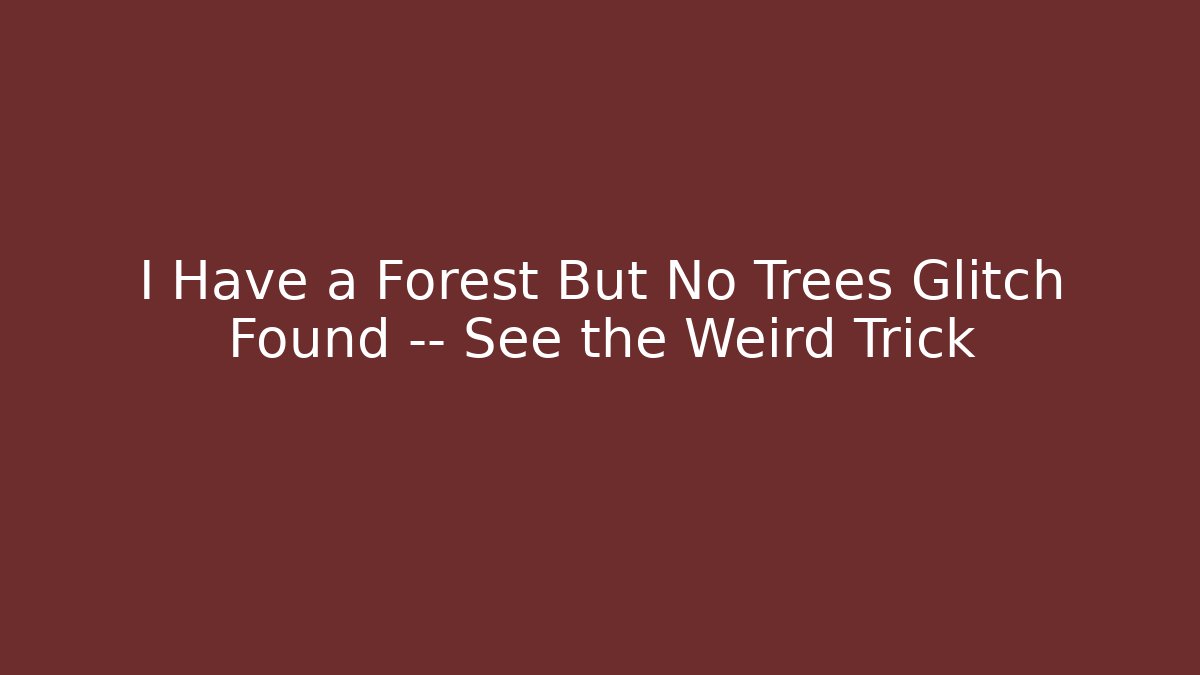 I Have a Forest But No Trees Glitch Found — See the Weird Trick - Critter Realm