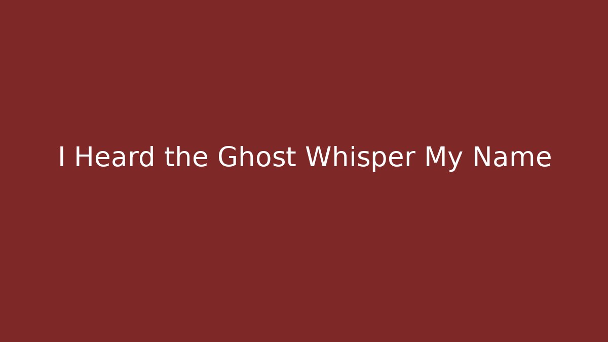 I Heard the Ghost Whisper My Name
