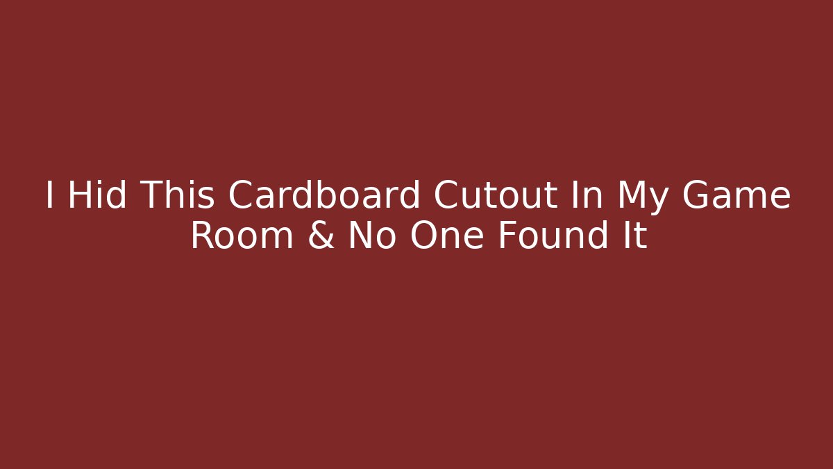 I Hid This Cardboard Cutout In My Game Room & No One Found It