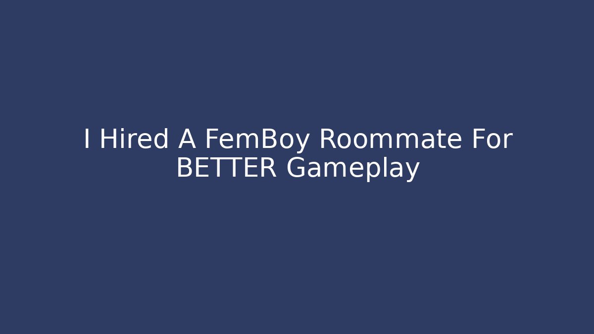 I Hired A FemBoy Roommate For BETTER Gameplay