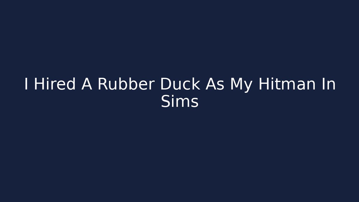 I Hired A Rubber Duck As My Hitman In Sims