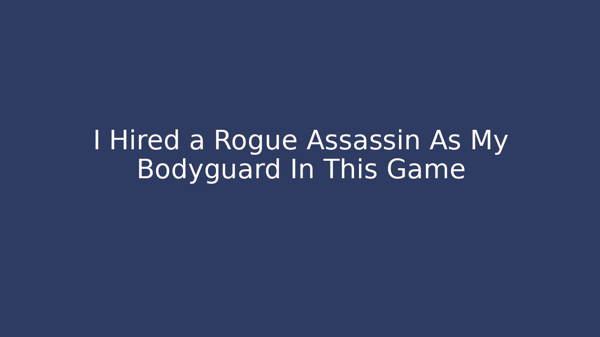 I Hired a Rogue Assassin As My Bodyguard In This Game