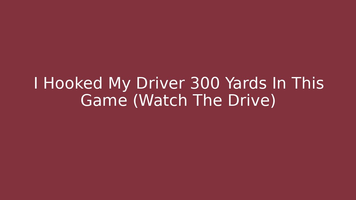 I Hooked My Driver 300 Yards In This Game (Watch The Drive)