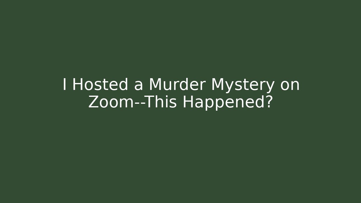 I Hosted a Murder Mystery on Zoom—This Happened? - Critter Realm