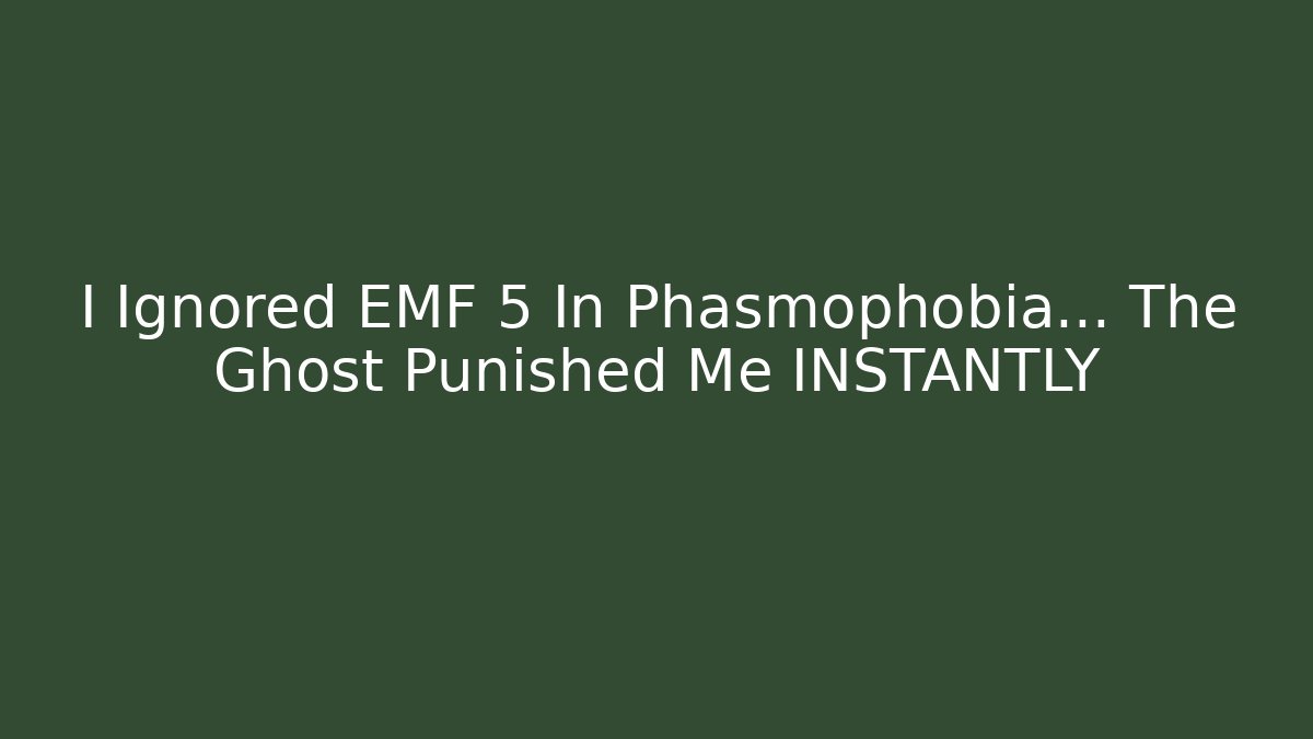 I Ignored EMF 5 In Phasmophobia… The Ghost Punished Me INSTANTLY