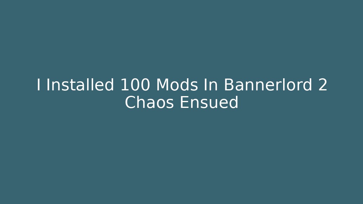 I Installed 100 Mods In Bannerlord 2 Chaos Ensued - Critter Realm