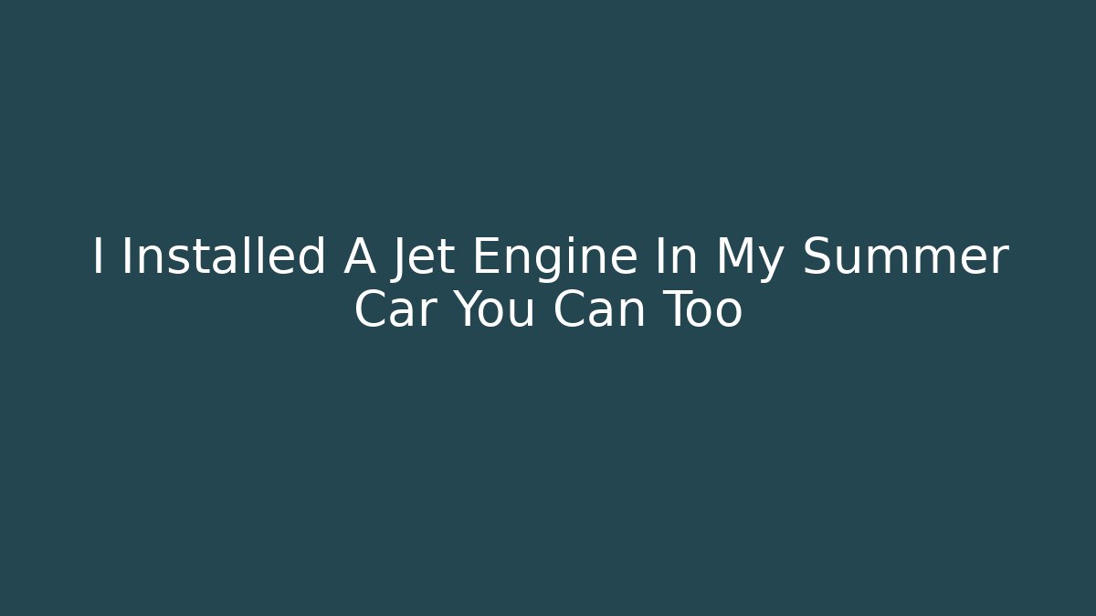 I Installed A Jet Engine In My Summer Car You Can Too