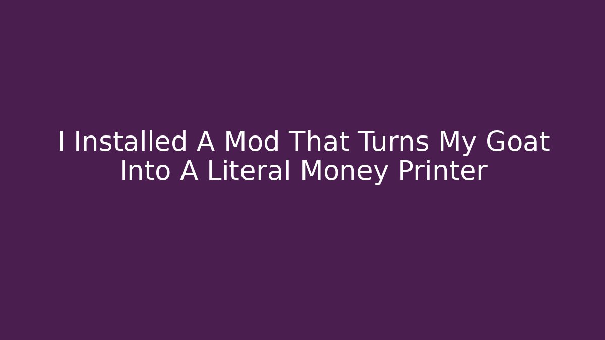 I Installed A Mod That Turns My Goat Into A Literal Money Printer