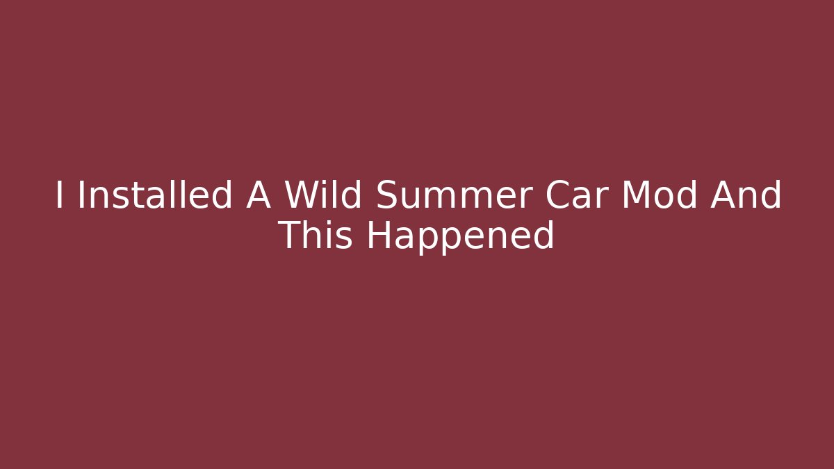 I Installed A Wild Summer Car Mod And This Happened - Critter Realm