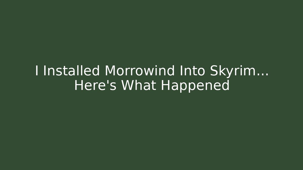 I Installed Morrowind Into Skyrim... Here's What Happened