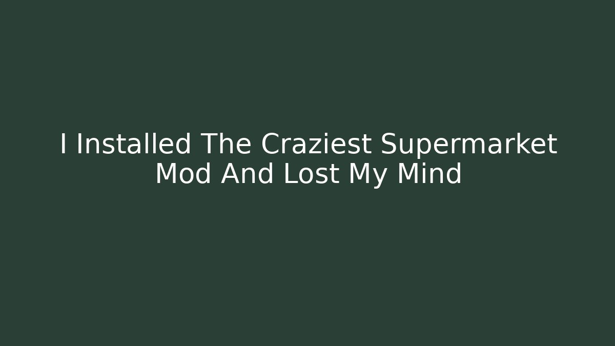 I Installed The Craziest Supermarket Mod And Lost My Mind