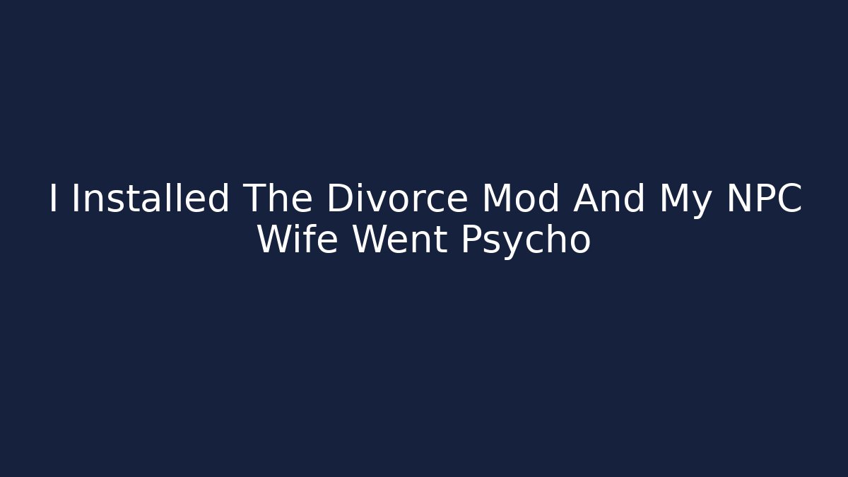 I Installed The Divorce Mod And My NPC Wife Went Psycho