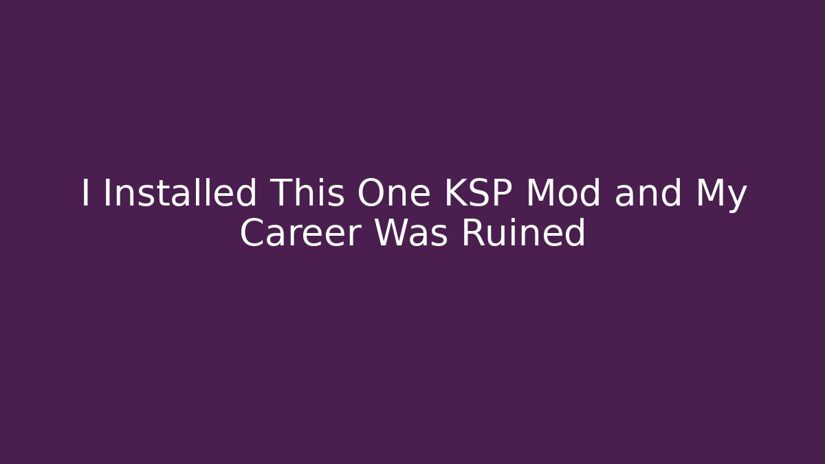 I Installed This One KSP Mod and My Career Was Ruined
