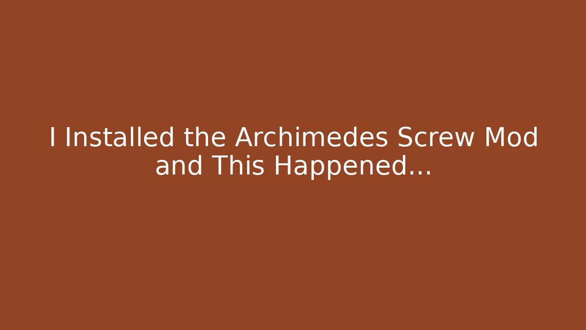I Installed the Archimedes Screw Mod and This Happened...