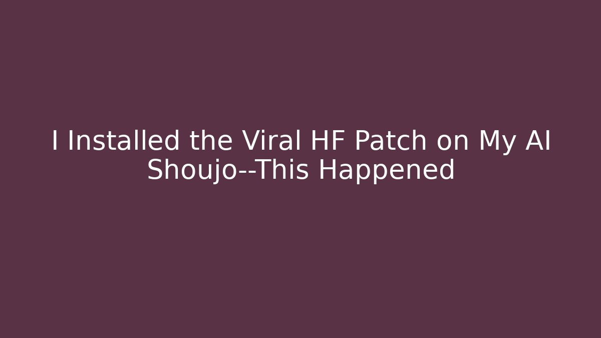 I Installed the Viral HF Patch on My AI Shoujo—This Happened