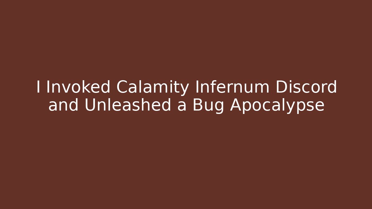 I Invoked Calamity Infernum Discord and Unleashed a Bug Apocalypse