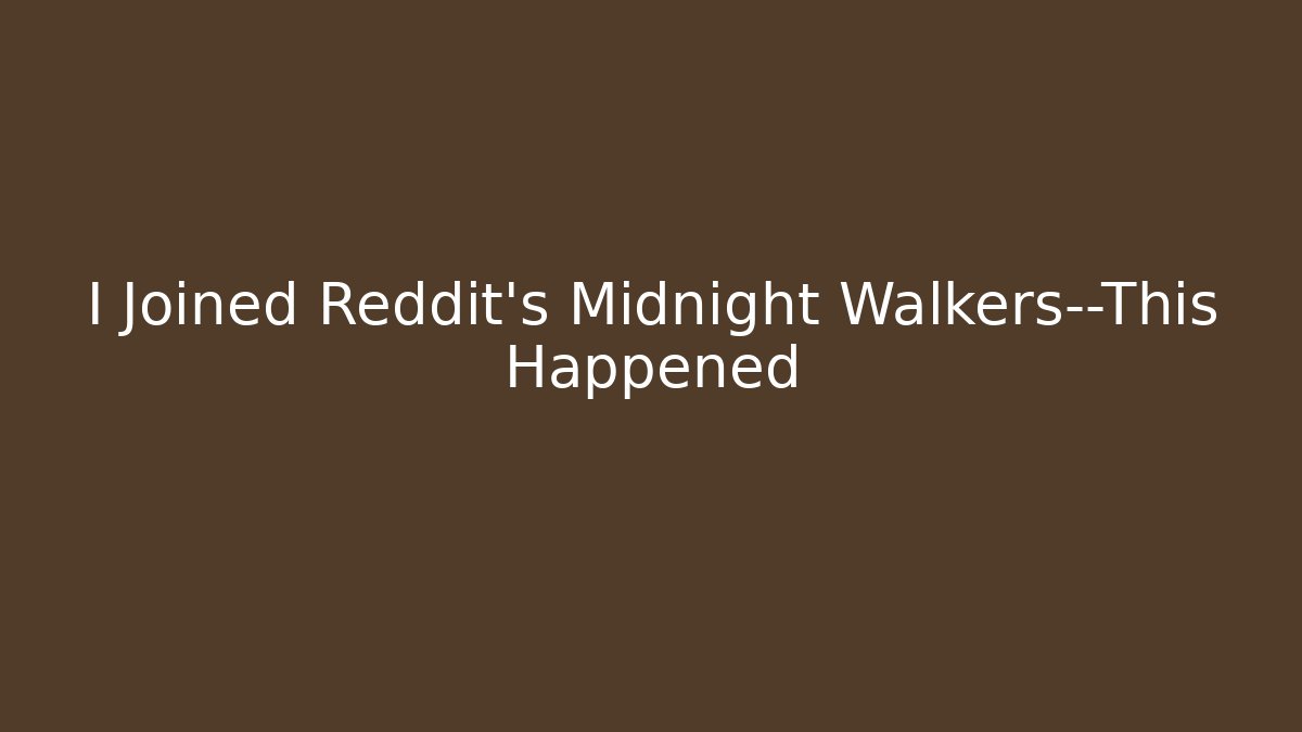 I Joined Reddit's Midnight Walkers—This Happened