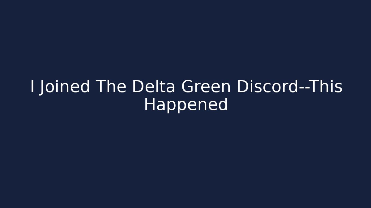 I Joined The Delta Green Discord—This Happened