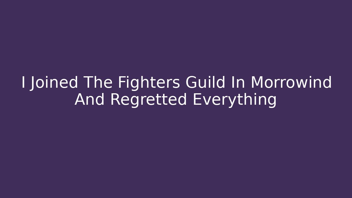 I Joined The Fighters Guild In Morrowind And Regretted Everything
