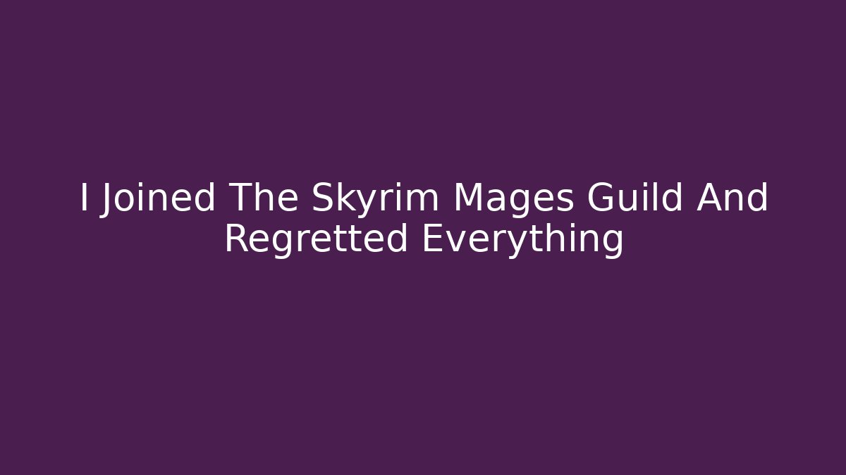I Joined The Skyrim Mages Guild And Regretted Everything