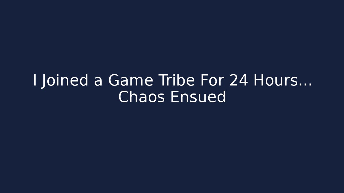 I Joined a Game Tribe For 24 Hours… Chaos Ensued