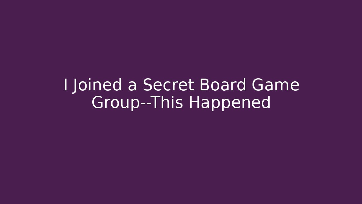 I Joined a Secret Board Game Group—This Happened - Critter Realm