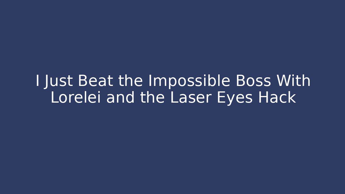 I Just Beat the Impossible Boss With Lorelei and the Laser Eyes Hack