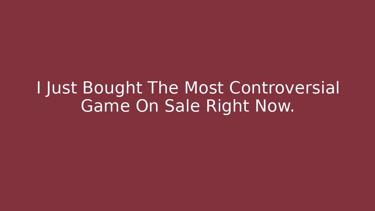 I Just Bought The Most Controversial Game On Sale Right Now. - Critter Realm