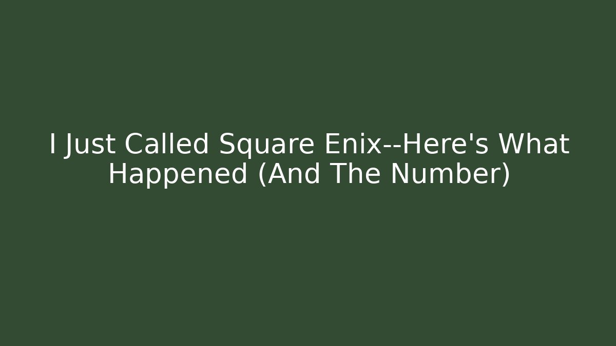 I Just Called Square Enix—Here's What Happened (And The Number)