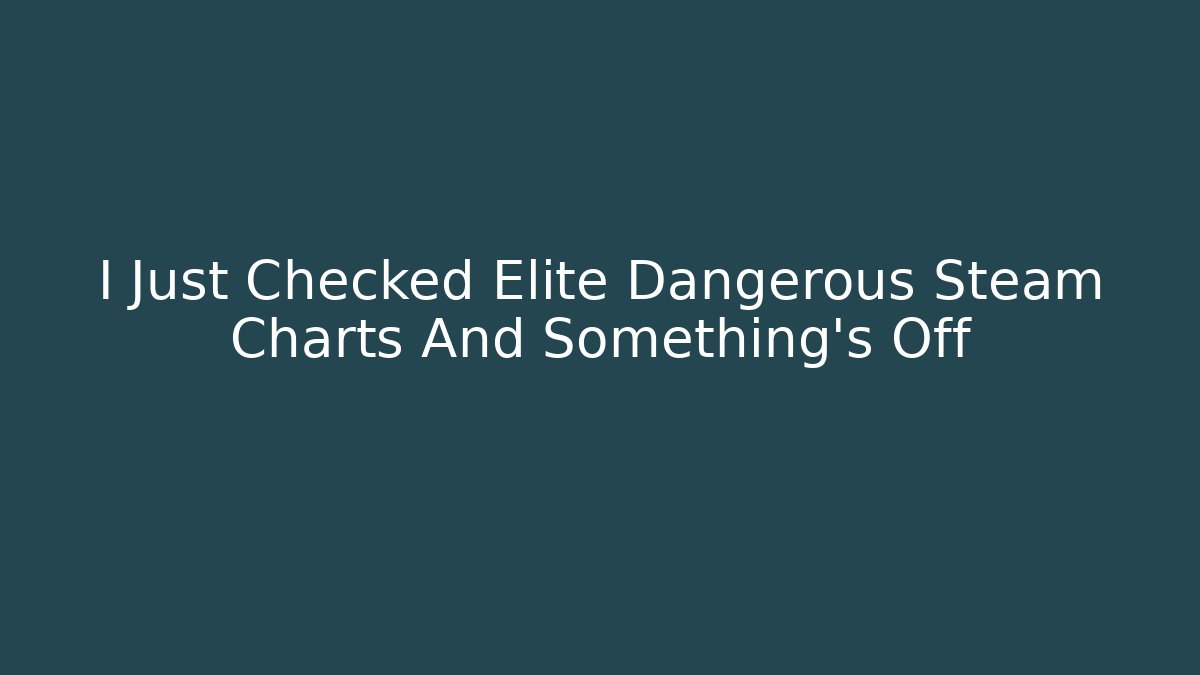 I Just Checked Elite Dangerous Steam Charts And Something’s Off