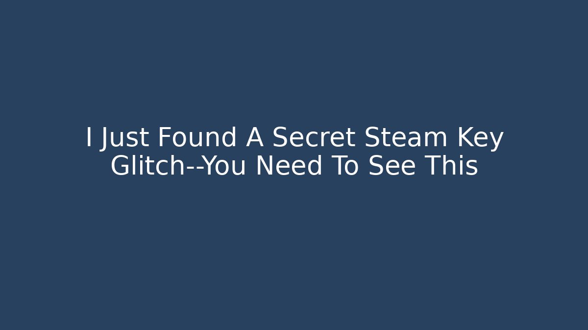 I Just Found A Secret Steam Key Glitch—You Need To See This