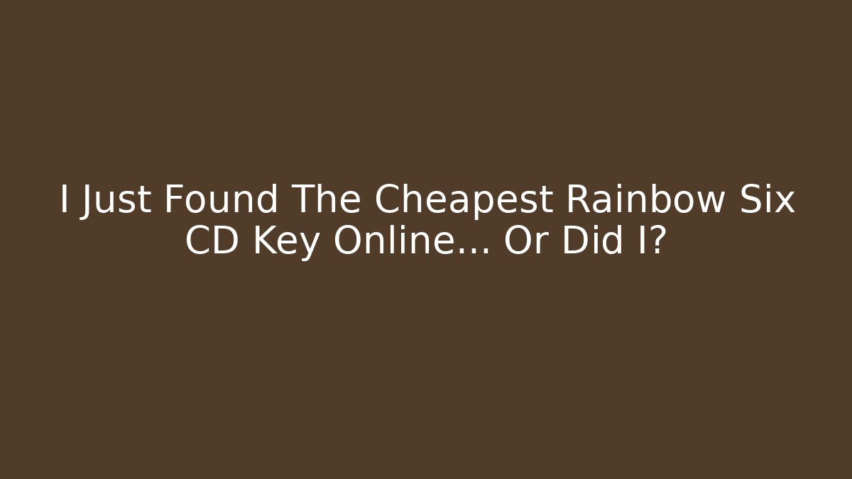 I Just Found The Cheapest Rainbow Six CD Key Online… Or Did I?
