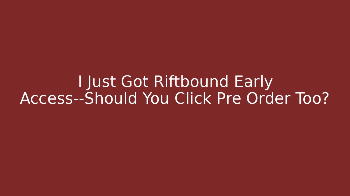 I Just Got Riftbound Early Access—Should You Click Pre Order Too?